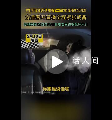 女子夜里打车全程直播监控司机 司机：都被这个女乘客整不信了