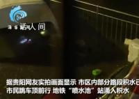 贵阳暴雨地铁“喷水池”站成喷水池 贵州多地仍有强降雨