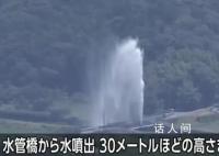 日本2万户居民家中或流污水 一水管桥喷出30米高水柱