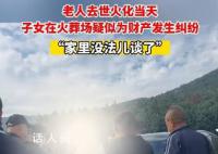 老人火化子女在火葬场争吵 疑似为财产发生纠纷
