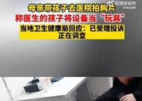 女子带娃拍胸片发现是小孩在操作 回应：已接到投诉正在调查