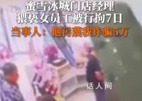 蜜雪冰城门店经理猥亵女员工被拘 被行政拘留7日