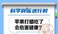 苹果打蜡吃了会危害健康?正规打蜡不会对人体健康产生危害