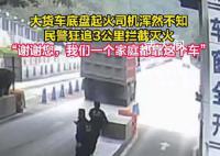 货车底盘起火民警狂追3公里拦截 将火扑灭