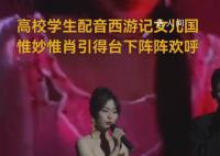 高校女生配音《西游记》女儿国 引得台下阵阵欢呼