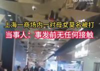 上海一商场内一对母女莫名被打 据警方称该女子已被送往精神病院