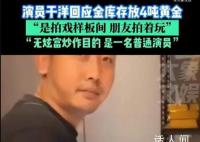男演员回应家藏4吨黄金价值20亿 拍摄的场景是几个月前拍戏看景中的样板间