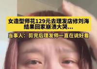 女子花129元理发回家崩溃大哭 理发师竟然说好看