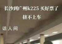 旅客曝K225次列车人多挤不上 沿途旅客买短补长导致正常购票乘客无法乘车